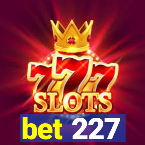 bet 227